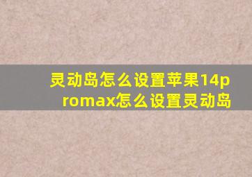 灵动岛怎么设置苹果14promax怎么设置灵动岛