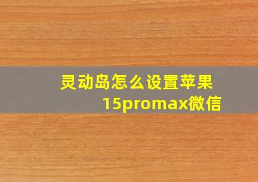 灵动岛怎么设置苹果15promax微信