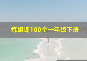 炼组词100个一年级下册