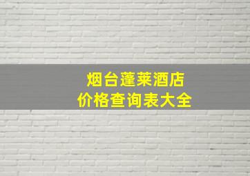 烟台蓬莱酒店价格查询表大全