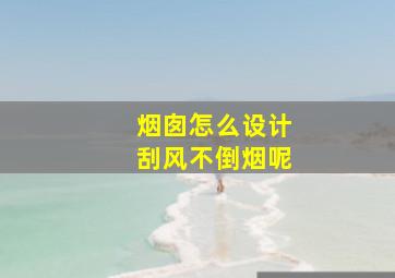 烟囱怎么设计刮风不倒烟呢