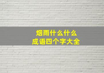 烟雨什么什么成语四个字大全