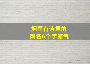 烟雨有诗意的网名6个字霸气