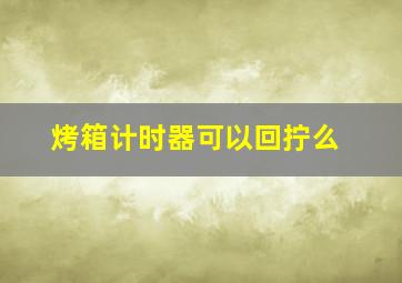 烤箱计时器可以回拧么