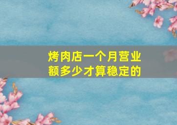 烤肉店一个月营业额多少才算稳定的