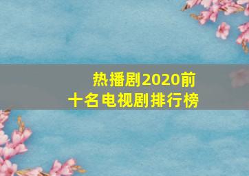 热播剧2020前十名电视剧排行榜