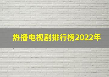 热播电视剧排行榜2022年