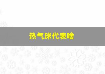 热气球代表啥