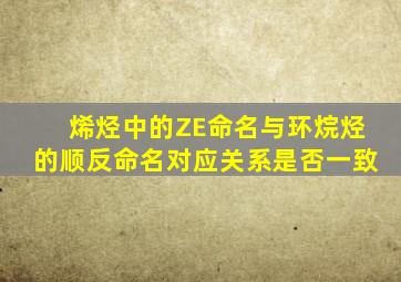 烯烃中的ZE命名与环烷烃的顺反命名对应关系是否一致