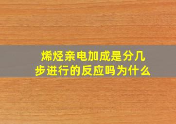 烯烃亲电加成是分几步进行的反应吗为什么