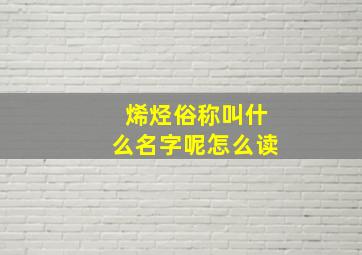 烯烃俗称叫什么名字呢怎么读