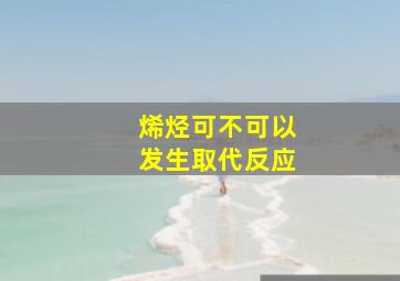 烯烃可不可以发生取代反应