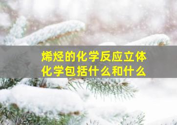 烯烃的化学反应立体化学包括什么和什么