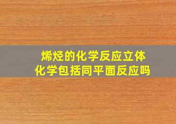 烯烃的化学反应立体化学包括同平面反应吗