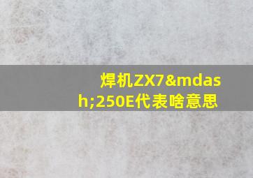 焊机ZX7—250E代表啥意思