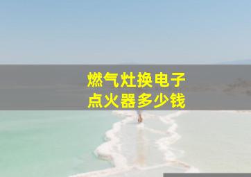 燃气灶换电子点火器多少钱