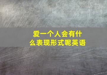 爱一个人会有什么表现形式呢英语