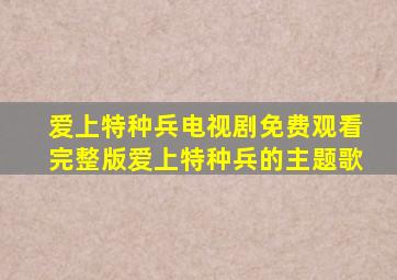 爱上特种兵电视剧免费观看完整版爱上特种兵的主题歌