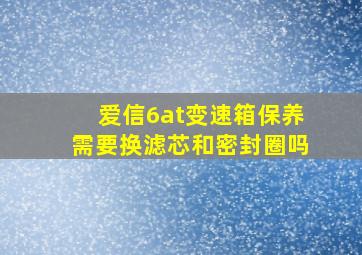 爱信6at变速箱保养需要换滤芯和密封圈吗