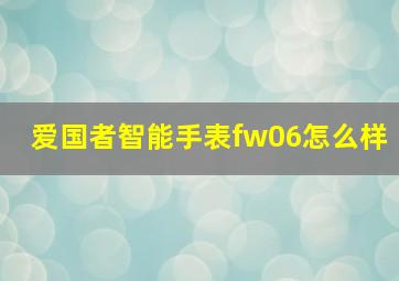 爱国者智能手表fw06怎么样