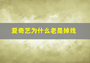 爱奇艺为什么老是掉线