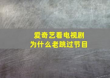 爱奇艺看电视剧为什么老跳过节目