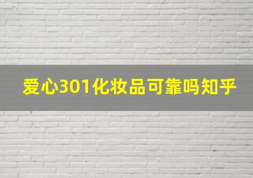 爱心301化妆品可靠吗知乎