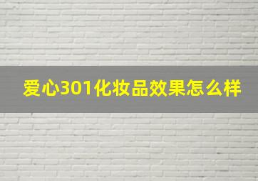 爱心301化妆品效果怎么样