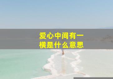 爱心中间有一横是什么意思