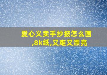 爱心义卖手抄报怎么画,8k纸,又难又漂亮