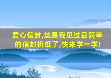 爱心信封,这是我见过最简单的信封折纸了,快来学一学!