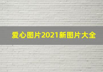 爱心图片2021新图片大全