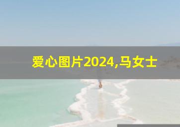 爱心图片2024,马女士