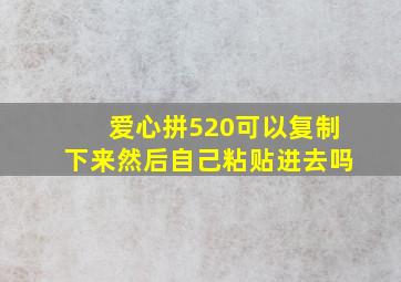 爱心拼520可以复制下来然后自己粘贴进去吗