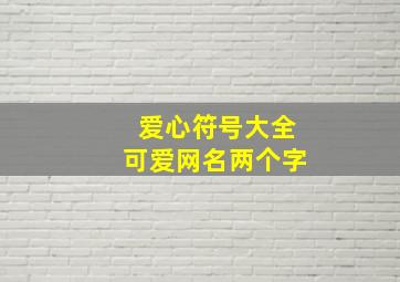 爱心符号大全可爱网名两个字