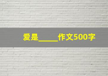 爱是_____作文500字