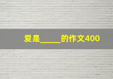 爱是_____的作文400