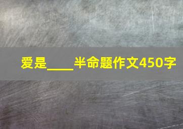 爱是____半命题作文450字