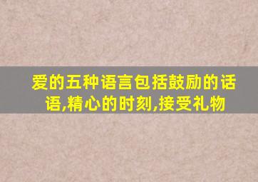 爱的五种语言包括鼓励的话语,精心的时刻,接受礼物