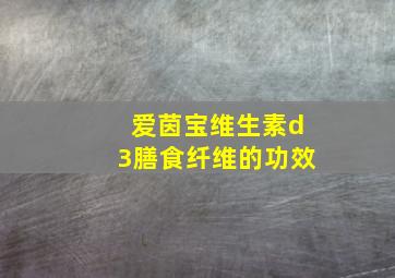 爱茵宝维生素d3膳食纤维的功效