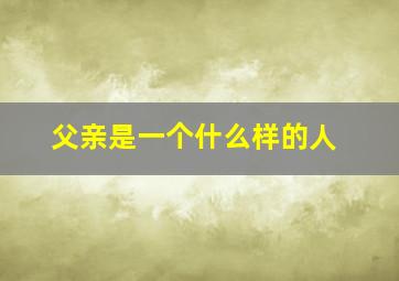 父亲是一个什么样的人