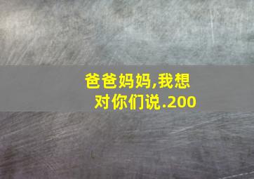 爸爸妈妈,我想对你们说.200