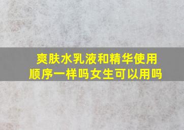 爽肤水乳液和精华使用顺序一样吗女生可以用吗