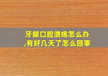 牙龈口腔溃疡怎么办,有好几天了怎么回事