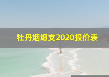 牡丹烟细支2020报价表