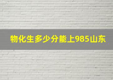 物化生多少分能上985山东