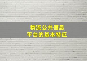 物流公共信息平台的基本特征