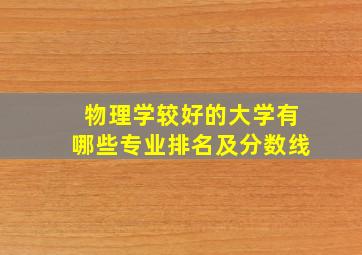 物理学较好的大学有哪些专业排名及分数线