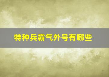 特种兵霸气外号有哪些