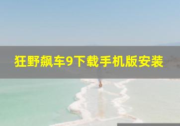 狂野飙车9下载手机版安装